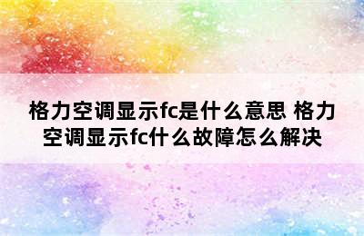 格力空调显示fc是什么意思 格力空调显示fc什么故障怎么解决